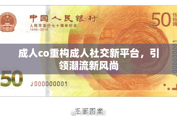 成人co重构成人社交新平台，引领潮流新风尚