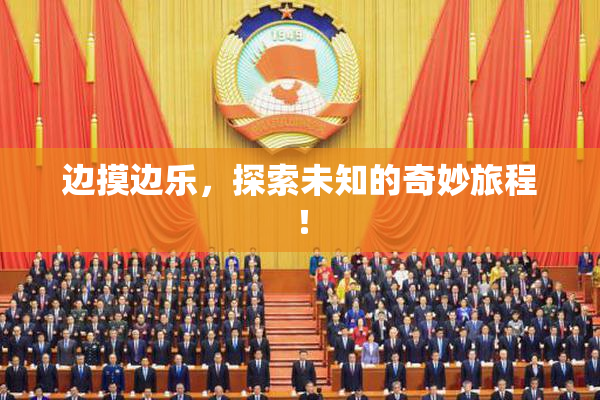边摸边乐，探索未知的奇妙旅程！