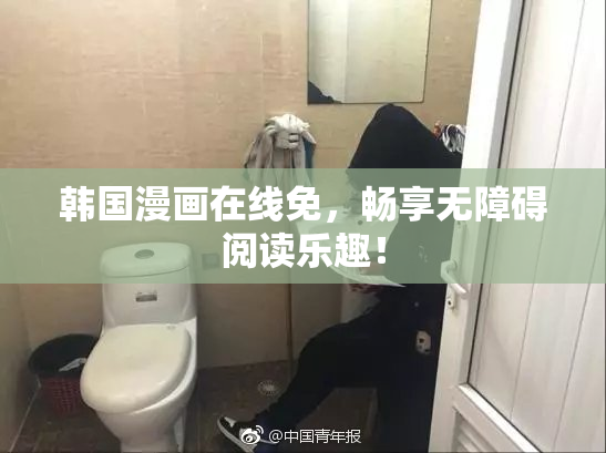 韩国漫画在线免，畅享无障碍阅读乐趣！