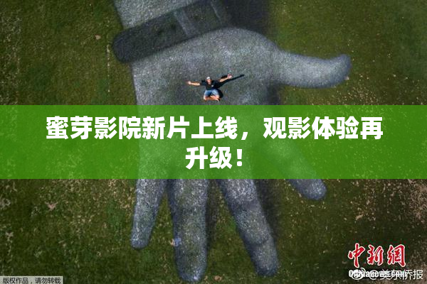 蜜芽影院新片上线，观影体验再升级！