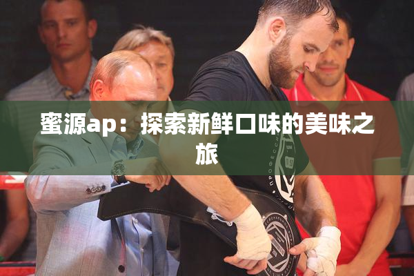 蜜源ap：探索新鲜口味的美味之旅