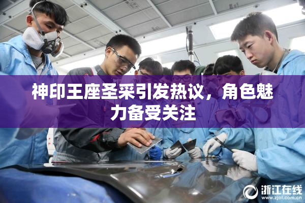神印王座圣采引发热议，角色魅力备受关注