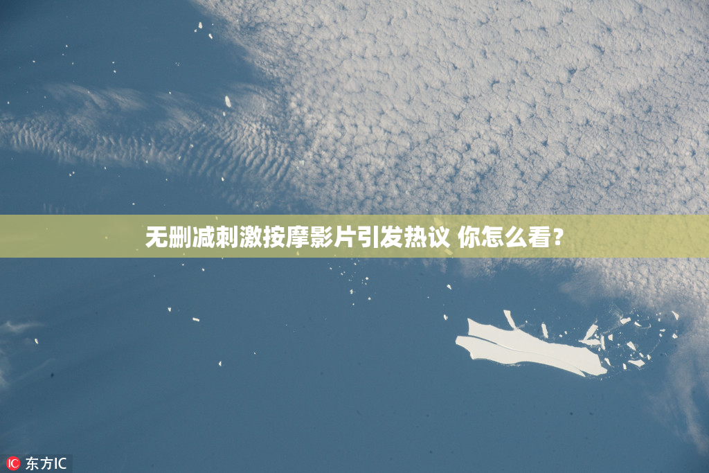无删减刺激按摩影片引发热议 你怎么看？