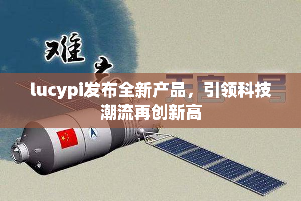 lucypi发布全新产品，引领科技潮流再创新高