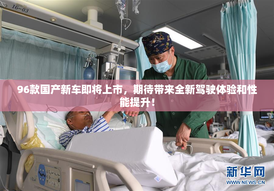 96款国产新车即将上市，期待带来全新驾驶体验和性能提升！