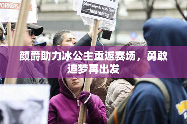 颜爵助力冰公主重返赛场，勇敢追梦再出发