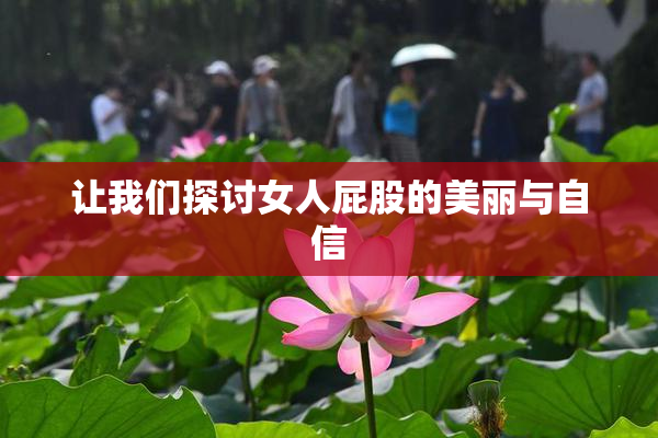 让我们探讨女人屁股的美丽与自信