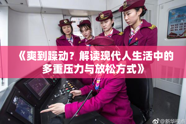 《爽到躁动？解读现代人生活中的多重压力与放松方式》