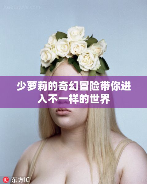 少萝莉的奇幻冒险带你进入不一样的世界