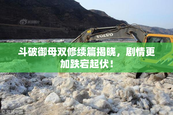 斗破御母双修续篇揭晓，剧情更加跌宕起伏！