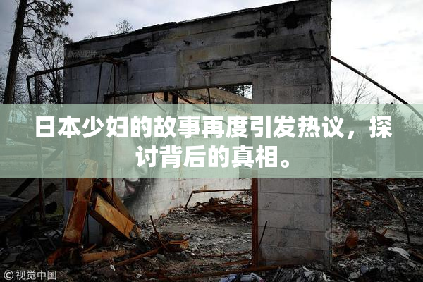 日本少妇的故事再度引发热议，探讨背后的真相。