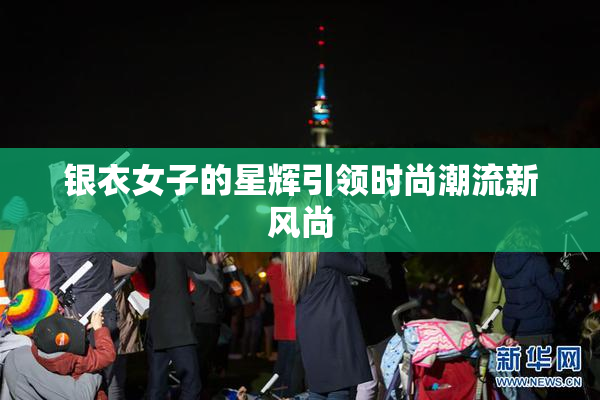 银衣女子的星辉引领时尚潮流新风尚