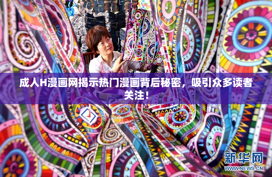 成人H漫画网揭示热门漫画背后秘密，吸引众多读者关注！