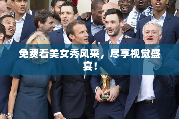 免费看美女秀风采，尽享视觉盛宴！