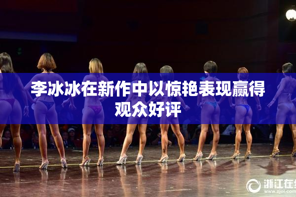 李冰冰在新作中以惊艳表现赢得观众好评