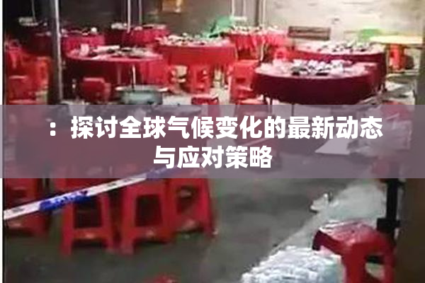 ：探讨全球气候变化的最新动态与应对策略