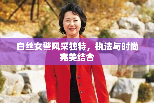 白丝女警风采独特，执法与时尚完美结合