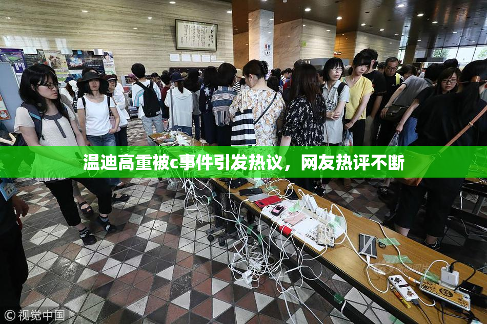 温迪高重被c事件引发热议，网友热评不断