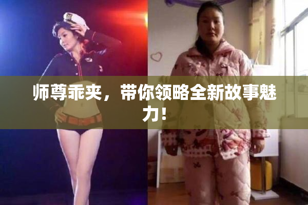 师尊乖夹，带你领略全新故事魅力！