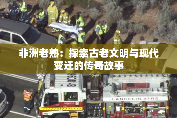 非洲老熟：探索古老文明与现代变迁的传奇故事