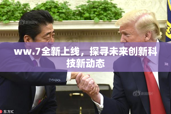 ww.7全新上线，探寻未来创新科技新动态