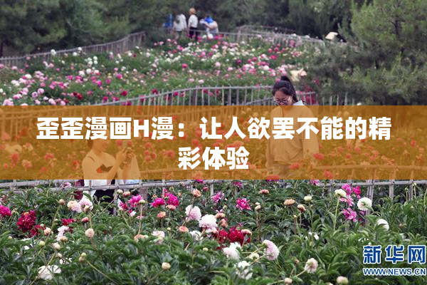 歪歪漫画H漫：让人欲罢不能的精彩体验