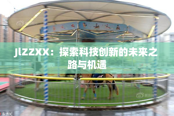 JlZZXX：探索科技创新的未来之路与机遇