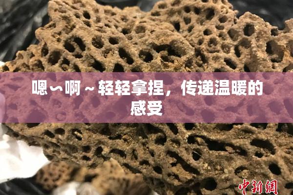 嗯∽啊～轻轻拿捏，传递温暖的感受