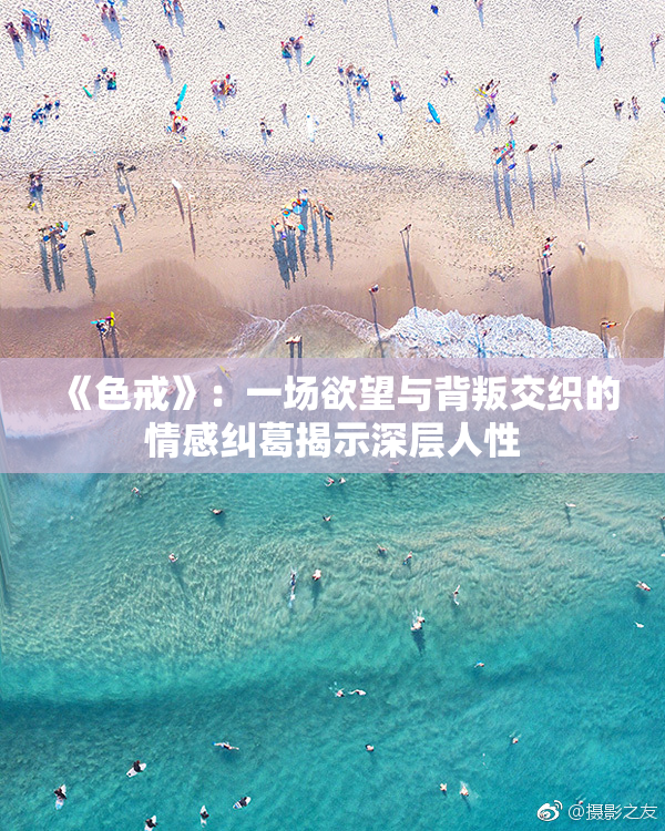 《色戒》：一场欲望与背叛交织的情感纠葛揭示深层人性