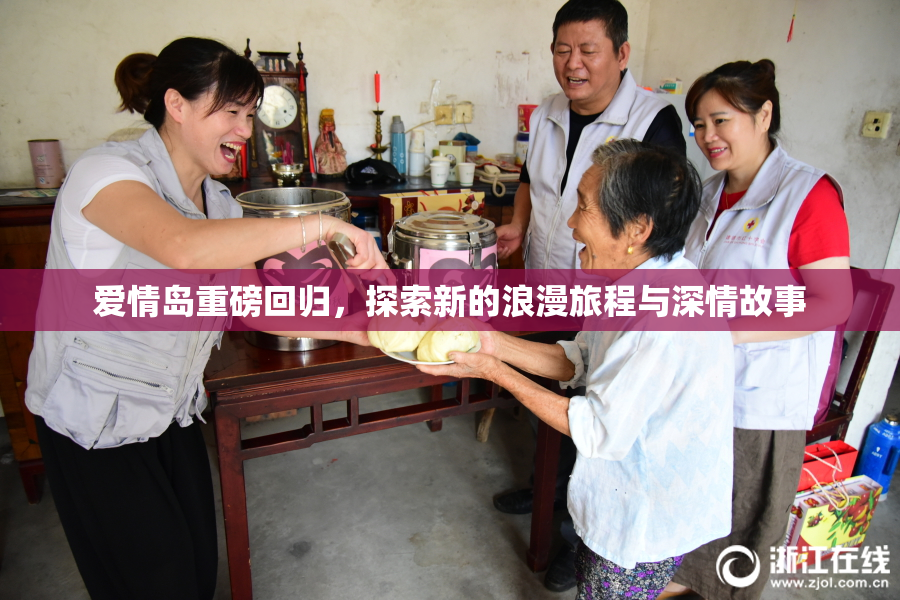 爱情岛重磅回归，探索新的浪漫旅程与深情故事
