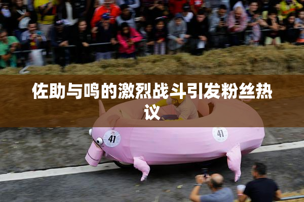 佐助与鸣的激烈战斗引发粉丝热议