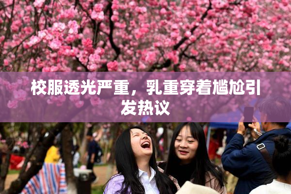 校服透光严重，乳重穿着尴尬引发热议