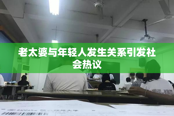老太婆与年轻人发生关系引发社会热议