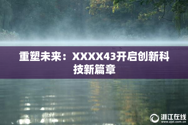 重塑未来：XXXX43开启创新科技新篇章