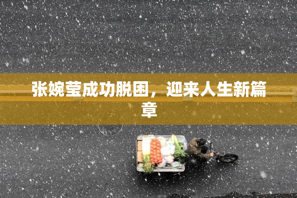 张婉莹成功脱困，迎来人生新篇章