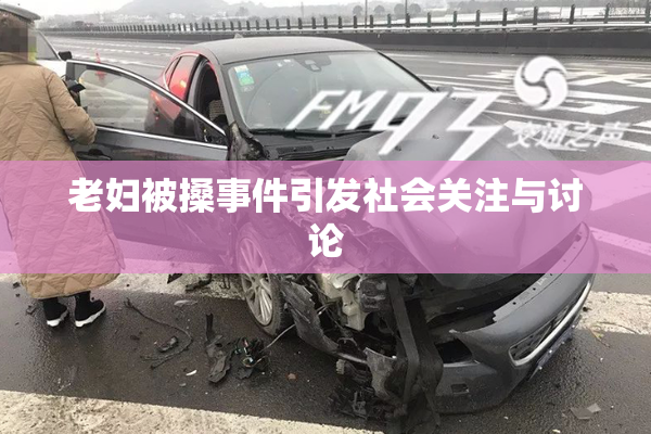 老妇被搡事件引发社会关注与讨论