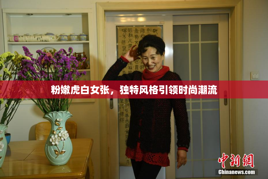 粉嫩虎白女张，独特风格引领时尚潮流
