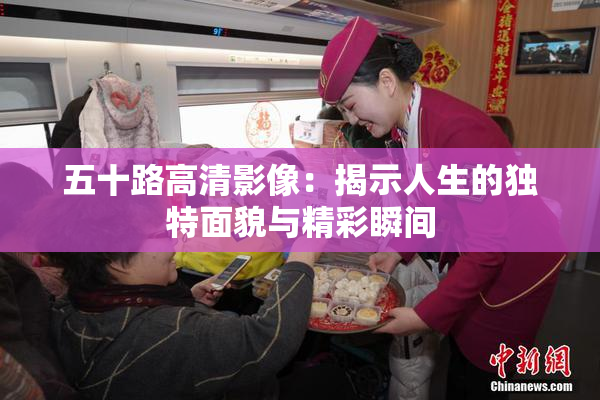 五十路高清影像：揭示人生的独特面貌与精彩瞬间
