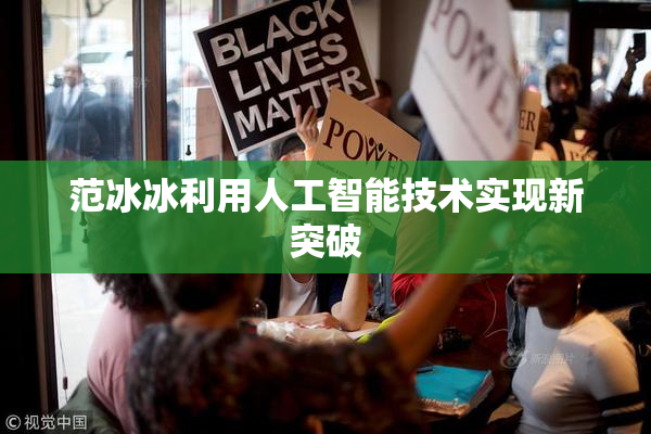 范冰冰利用人工智能技术实现新突破