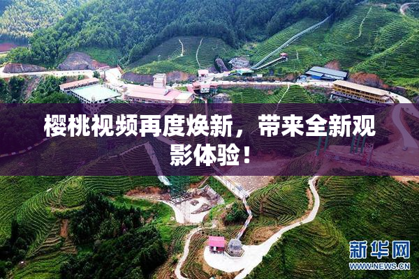 樱桃视频再度焕新，带来全新观影体验！