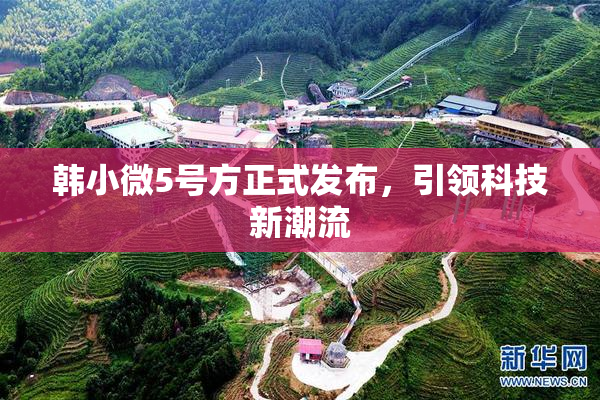 韩小微5号方正式发布，引领科技新潮流