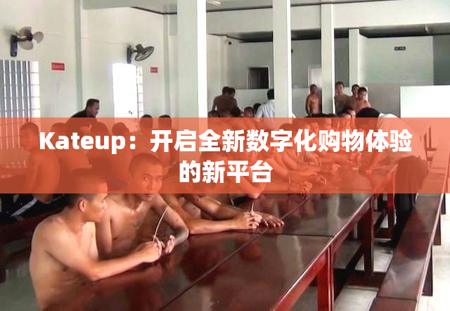 Kateup：开启全新数字化购物体验的新平台