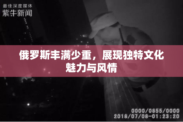 俄罗斯丰满少重，展现独特文化魅力与风情