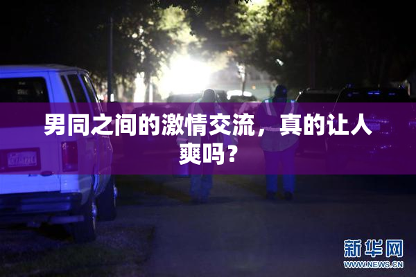 男同之间的激情交流，真的让人爽吗？