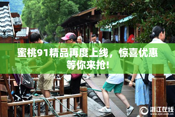 蜜桃91精品再度上线，惊喜优惠等你来抢!