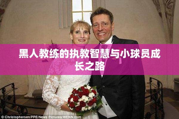 黑人教练的执教智慧与小球员成长之路