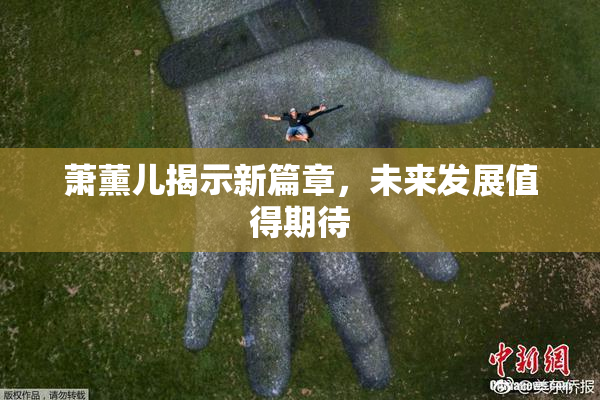 萧薰儿揭示新篇章，未来发展值得期待