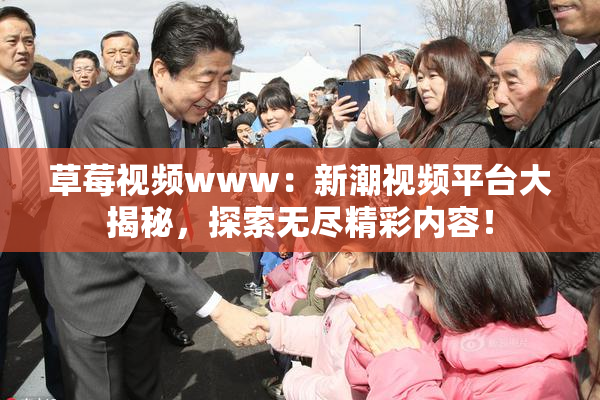 草莓视频www：新潮视频平台大揭秘，探索无尽精彩内容！