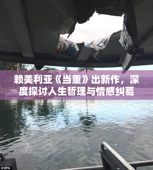 赖美利亚《当重》出新作，深度探讨人生哲理与情感纠葛