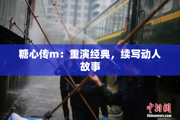 糖心传m：重演经典，续写动人故事